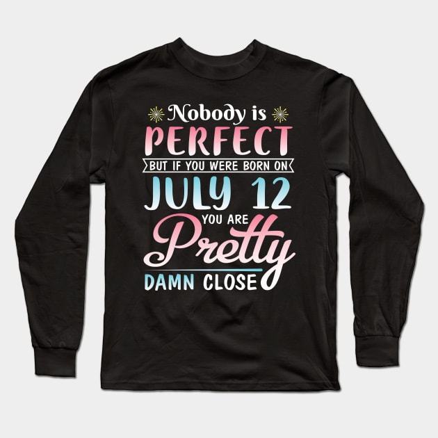 Happy Birthday To Me You Nobody Is Perfect But If You Were Born On July 12 You Are Pretty Damn Close Long Sleeve T-Shirt by bakhanh123